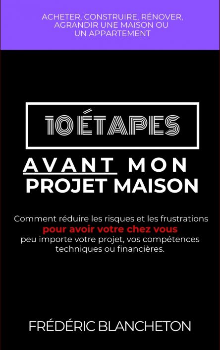 "10 �tapes avant mon projet maison - Comment r�duire les risques et les frustrations pour avoir votre chez vous, peu importe votre projet, vos comp�tences techniques ou financi�res."